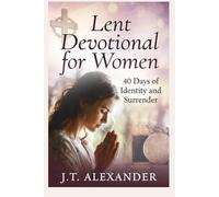 LENT DEVOTIONAL FOR WOMEN: 40 DAYS OF IDENTITY AND SURRENDER