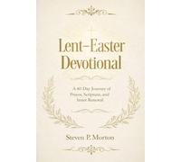 Lent-Easter Devotional: A 40 Day Journey of Prayer, Scripture, and Inner Renewal