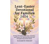 Lent-Easter Devotional For Families 2026: 40 Days Of Guided Reflections, Activities, And Prayers For Spiritual Renewal And Strengthening Family Bonds