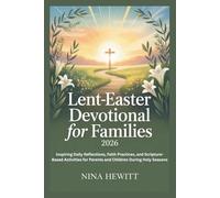 LENT-EASTER DEVOTIONAL FOR FAMILIES 2026: Inspiring Daily Reflections, Faith Practices, and Scripture-Based Activities for Parents and Children During Holy Seasons