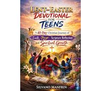 Lent-Easter Devotional for Teens: A 40-Day Christian Journey of Faith, Prayer, Scripture Reflection, and Spiritual Growth for Young Believers