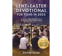 Lent-Easter Devotional for Teens in 2025 (Bonus: Lent Key Dates and Activities): 5 Minute Daily Reflections to Strengthen Your Faith in God