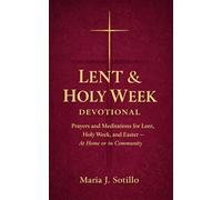 Lent & Holy W evotional: Prayers and Meditations for Lent, Holy W nd Easter with Scripture, Guided Reflections, and Intentions - At Home or in Community