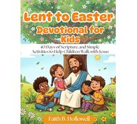 LENT TO EASTER DEVOTIONAL FOR KIDS: 40 Days of Scripture and Simple Activities to Help Children Walk with Jesus