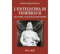 L' entelechia di Federico II. Tra storia leggenda ed esoterismo