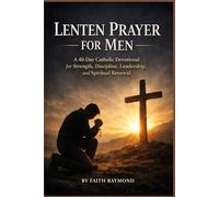 Lenten Prayer for Men: A 40-Day Catholic Devotional for Strength, Discipline, Leadership, and Spiritual Renewal