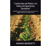 "Lenticchie nel Piatto: Un Mese di Esperienze Gustative": 30 RICETTE CON LENTICCHIE Creazioni in Cucina: Un viaggio attraverso 30 ricette uniche,