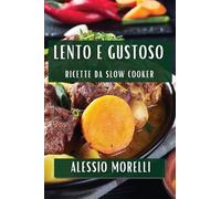 Lento e Gustoso: Ricette da Slow Cooker