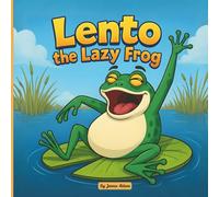 Lento the Lazy Frog: A Fun Moral Story about Hard Work, Responsibility, and Doing Things on Time for Kids Ages 4-8