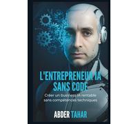 L'Entrepreneur IA Sans Code: Créer un business IA rentable sans compétences techniques