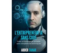 L'Entrepreneur IA Sans Code: Créer un business IA rentable sans compétences techniques