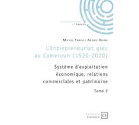 L'Entrepreneuriat grec au Cameroun (1920-2020) - Tome 2: Système d'exploitation économique, relations commerciales et patrimoine