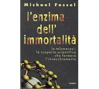 L'enzima dell'immortalità. La telomerasi: la scoperta scientifica che fermerà l'invecchiamento