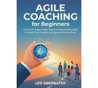 Leo Abernathy Agile Coaching for Beginners: Guide and Support Agile (Tascabile)