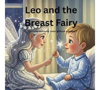 Leo and the Breast Fairy - " Security remains-even without breasts.": " A loving picture book about weaning and growing up"