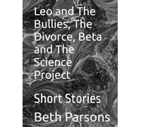 Leo and The Bullies, The Divorce, Beta and The Science Project: Short Stories
