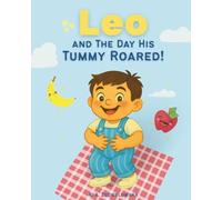 Leo and The Day His Tummy Roared: Fun and rhyming story about a boy who discovers that healthy food can be just as yummy and exciting as treats. All thanks to his roaring tummy!