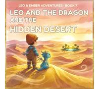 LEO AND THE DRAGON AND THE HIDDEN DESERT: A Magical Adventure About Courage, Patience, and Taking One Step at a Time.