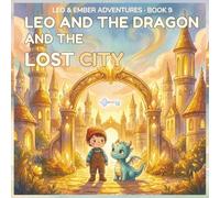 LEO AND THE DRAGON AND THE LOST CITY: A Magical Adventure About Mistakes, Honesty, and Making Things Right.