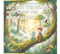 LEO AND THE DRAGON WHO SAVED THE RAINFOREST: A Magical Adventure About Kindness, Courage, and Protecting Nature