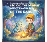 LEO AND THE DRAGON WHO WAS AFRAID OF THE DARK: When night falls, the world feels very big-and a little dragon feels very small. Can courage still glow when the lights go out?