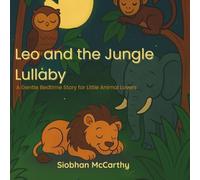Leo and the Jungle Lullaby: A Gentle Bedtime Story for Little Animal Lovers: A sweet and soothing jungle adventure for ages 2-6, perfect for bedtime reading and early learning