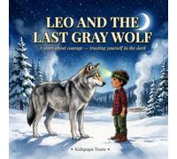 Leo and the Last Gray Wolf: A Heartwarming Adventure About Courage, Friendship, and Protecting Nature