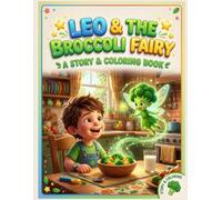Leo and the Magical Broccoli Fairy: A Fun Picky Eater Story, Coloring & Hidden Pictures Activity Book for Kids Ages 3-7 (Eat Your Greens Adventure)