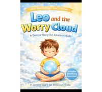 Leo and the Worry Cloud: A Gentle Story for Anxious Kids: Overcoming Worries, Calming Fears, and Finding Peace.