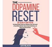The Dopamine Reset - 21 Day Detox: The Ultimate Guide to Reset Your Dopamine Levels, Rid Yourself of Social Media Addiction, Remove Instant Gratification, and Rewire Your Distracted Brain