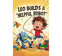 Leo builds a 'Helpful' Robot: A Funny Picture Book for 3-7 Year Olds about a Silly Invention and a Very Big Mess (The Adventures of Leo)