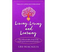 Living, Loving and Learning: The collected talks of one of the world’s great motivational speakers