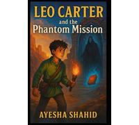 Leo Carter and the Phantom Mission: A Magical Children's Adventure Through Shadows, Secrets, and Courage