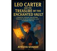 Leo Carter and the Treasure of the Enchanted Vault: A Magical Fantasy Adventure Through Secrets, Shadows, and Starborn Truths