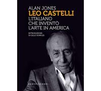 Leo Castelli. L'italiano che inventò l'arte in America - Jones Alan