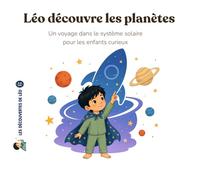 Léo découvre les planètes: Le système solaire expliqué aux enfants curieux