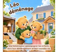 Léo déménage: Une histoire pour accompagner les enfants de 2 à 5 ans dans leur déménagement et leur nouvelle vie