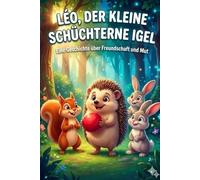 Léo, der kleine schüchterne Igel: Ein Mutmach-Bilderbuch für Kinder ab 3 Jahren - Eine liebevolle Gutenachtgeschichte über Freundschaft, Selbstvertrauen und das Überwinden von Ängsten