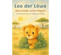 Leo der Löwe überwindet seine Ängste: Eine Geschichte über den Umgang mit Gefühlen - Illustriertes Bilderbuch