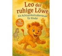 LEO DER RUHIGE LÖWE: Ein Achtsamkeitsabenteuer für Kinder