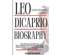Leo DiCaprio biography: The Unscripted story: The Untold Journey of Hollywood's Actor. Activist. Icon, how he Rose, Fell, and Rose Again to become a legend