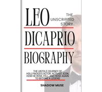Leo DiCaprio biography: The Unscripted story: The Untold Journey of Hollywood's Actor. Activist. Icon, how he Rose, Fell, and Rose Again to become a legend