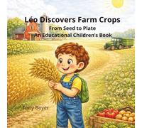 Léo Discovers Farm Crops: From Seed to Plate An Educational Children’s Book