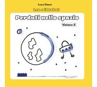 Leo e Il Robot: Perduti nello Spazio. Volume 2: Storie per insegnare il coding ai bambini, infanzia e primaria (4-7 anni), coding unplugged