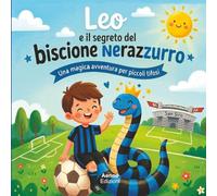 Leo e il segreto del biscione nerazzurro: Una magica avventura per piccoli tifosi