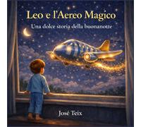 Leo e l’Aereo Magico: Una dolce storia della buonanotte per bambini - Un viaggio magico verso i sogni (3-6 anni)