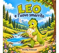 Leo e l’uovo smarrito: Una storia illustrata su un piccolo dinosauro
