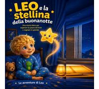 Leo e la stellina della buonanotte: Una dolce storia per accompagnare i bambini verso il mondo dei sogni.