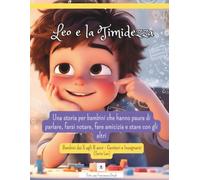 Leo e la Timidezza: Una storia illustrata per bambini timidi e ansiosi. Superare la paura di parlare, fare amicizia e stare con gli altri - con giochi e attività per bambini dai 5 agli 8 anni