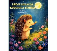 LEO E LILLA LA LUCCIULA TIMIDA: Una dolce fiaba illustrata sull'amicizia, il coraggio e la bellezza di essere unici. Libro per bambini 3-6 anni.
